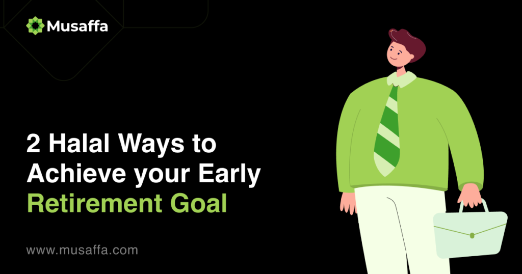 2 Halal Ways to Achieve your Early Retirement Goal